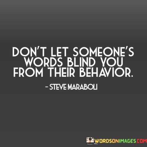 Don't Let Someone's Words Blind You From Their Behavior Quotes