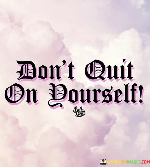 Dont-Quit-On-Yourself-Quotes.jpeg