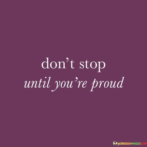 Dont-Stop-Until-Youre-Proud-Quotes.jpeg