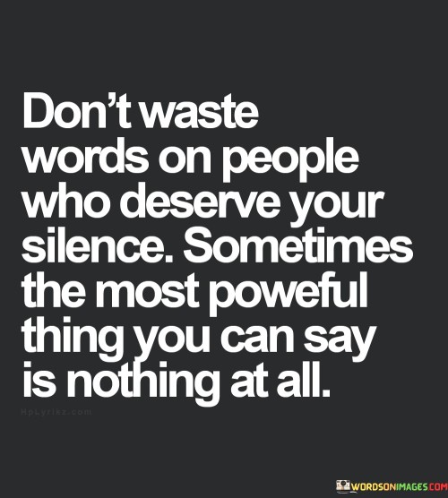 Dont-Waste-Words-On-People-Who-Deserve-Your-Silence-Sometimes-The-Most-Quotes.jpeg