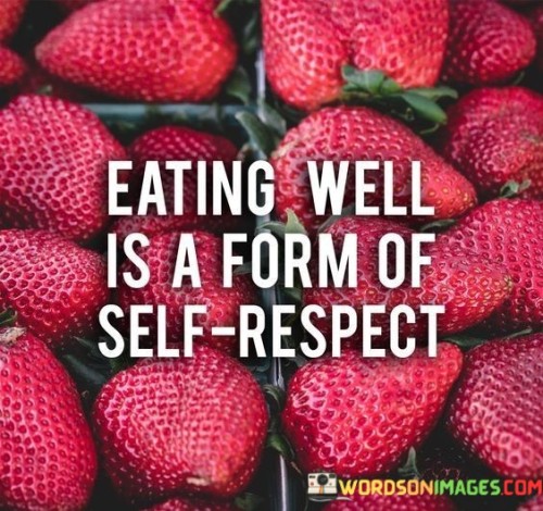 The quote implies that taking care of one's health through proper nutrition is an act of valuing oneself. It suggests that making conscious and healthy food choices reflects self-esteem and self-care. This perspective underscores the connection between diet and self-respect.

In essence, the quote highlights the correlation between nourishing the body and cultivating self-worth. It implies that treating one's body with care through balanced nutrition is an expression of self-love. The quote encourages individuals to prioritize their well-being.

Ultimately, the quote serves as a reminder of the significance of holistic self-care. It emphasizes that the way we nourish our bodies reflects how much we value ourselves. By recognizing the link between a nutritious diet and self-respect, individuals can make mindful choices that contribute to their overall health and well-being.