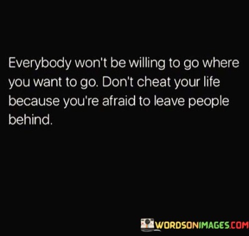 Everybody-Wont-Be-Willing-To-Go-Where-You-Want-To-Go-Quotes.jpeg