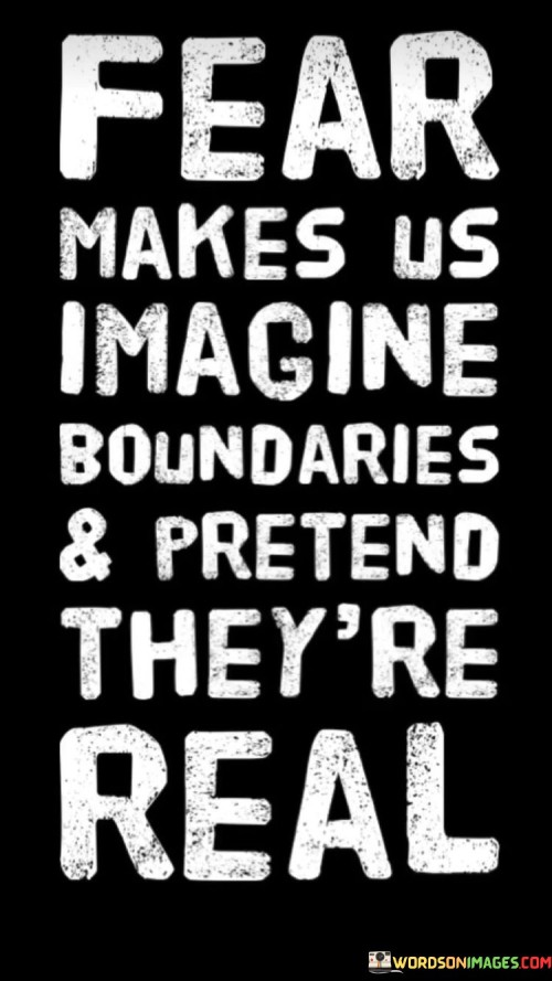 Fear-Makes-Us-Imagine-Boundaries--Pretend-Quotes.jpeg