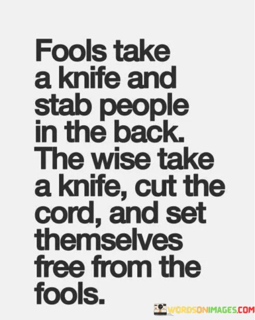 Fools-Take-A-Knife-And-Stab-People-In-The-Back-The-Wise-Take-A-Knife-Quotes.jpeg