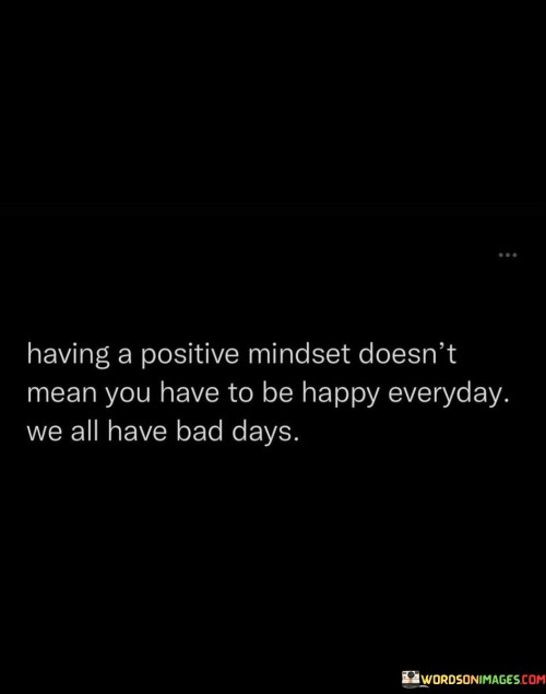 Having-A-Positive-Mindset-Doesnt-Mean-You-Have-To-Quotes.jpeg