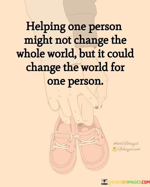 Helping-One-Person-Might-Not-Change-The-Whole-World-Quotes.jpeg
