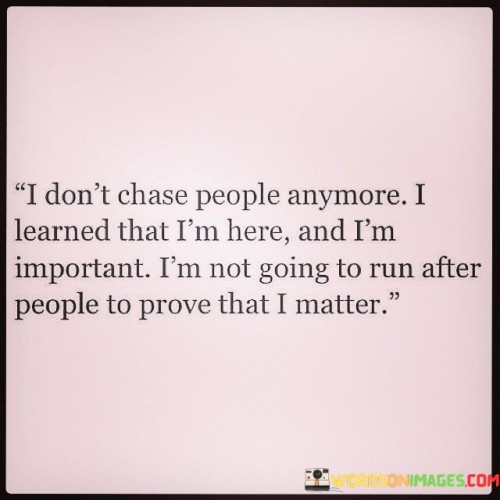 I-Dont-Chase-People-Anymore-I-Learned-That-Im-Quotes.jpeg