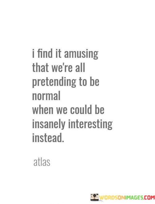 I-Find-It-Amusing-That-Were-All-Pretending-To-Be-Quotes.jpeg