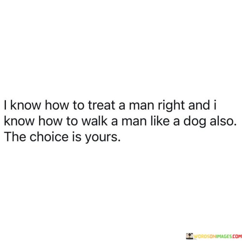 I Know How To Treat A Man Right And I Know How Quotes