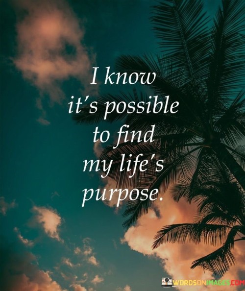 I-Know-Its-Possible-To-Find-My-Lifes-Purose-Quotes.jpeg