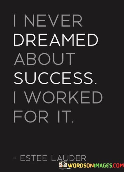 I-Never-Dream-About-Success-I-Worked-Quotes.jpeg