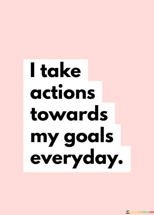 I-Take-Actions-Towards-My-Goals-Everyday-Quotes.jpeg