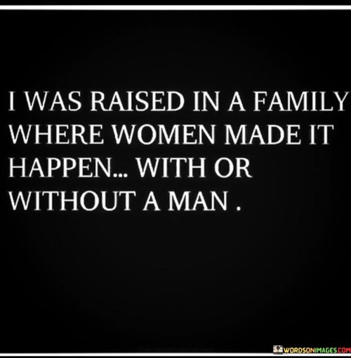 I Was Raised In A Family Where Women Made It Happen Quotes