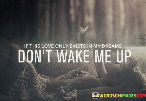 If-This-Love-Only-Exists-In-My-Dreams-Dont-Wake-Me-Up-Quotes.jpeg