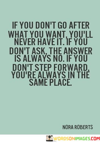 If-You-Dont-Go-After-What-You-Want-Youll-Never-Have-It-Quotes.jpeg