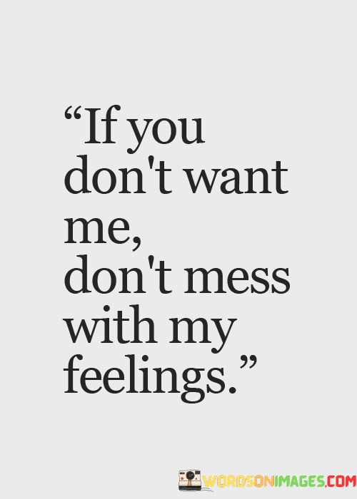 If-You-Dont-Want-Me-Dont-Mess-With-My-Feelings-Quotes.jpeg