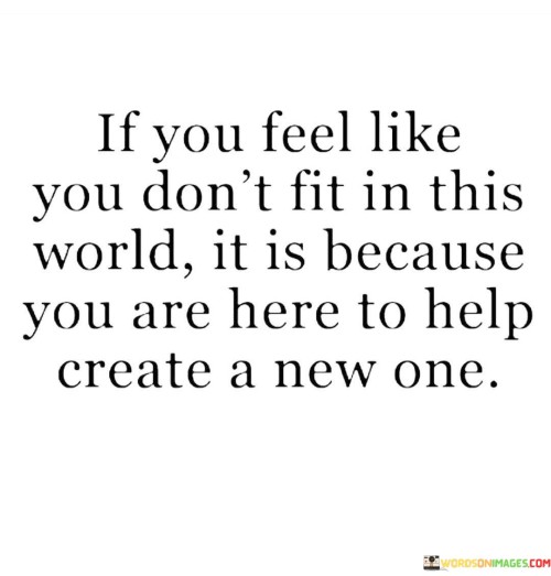 If-You-Feel-Like-You-Dont-Fir-In-This-World-It-Is-Quotes.jpeg