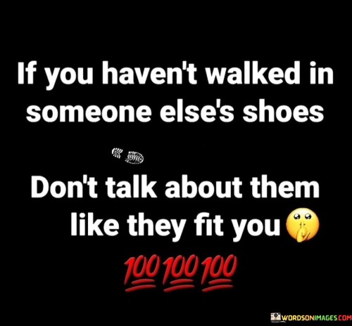 If-You-Havent-Walked-In-Someone-Elses-Shoes-Dont-Quotes.jpeg