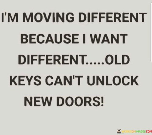 Im-Moving-Different-Because-I-Want-Different-old-Keys-Quotes.jpeg