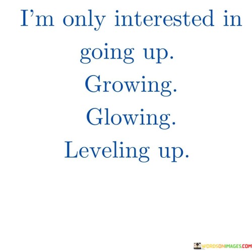 Im-Only-Interested-In-Going-Up-Growing-Quotes.jpeg