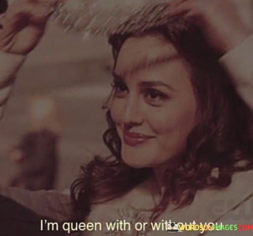 Im-Queen-With-Or-Without-You-Quotes.jpeg