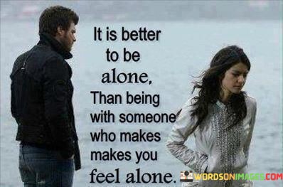 It-Is-Better-To-Be-Alone-Than-Being-With-Someone-Who-Makes-Quotes.jpeg