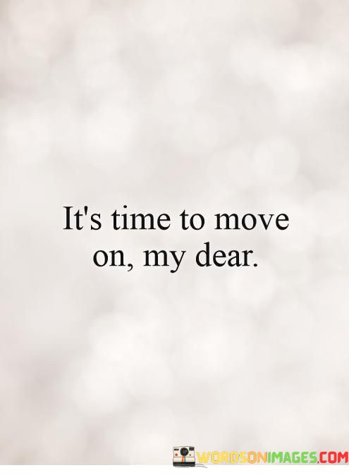 Its-Time-To-Move-On-My-Dear-Quotes.jpeg