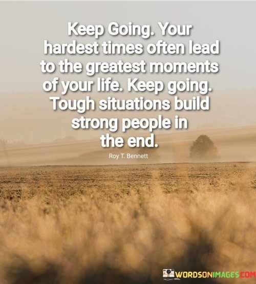 Keep-Going-Your-Hardest-Times-Often-Lead-To-The-Greatest-Moments-Quotes.jpeg