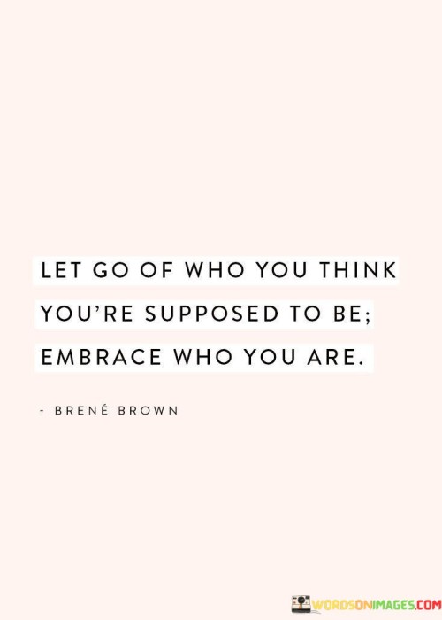 Let-Go-Of-Who-You-Think-Yoube-Suposed-To-Be-Quotes.jpeg