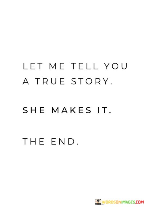 This intriguing sentence introduces a narrative, suggesting that the central character, likely a woman, has overcome challenges or hurdles to reach a successful or significant outcome.

The phrase "she makes it to the end" implies that the character's journey is filled with obstacles and uncertainties. Despite the difficulties, she persists and ultimately achieves her goals or emerges victorious.

The statement leaves room for curiosity and anticipation, inviting listeners or readers to engage with the story and discover the details of the woman's remarkable journey and triumph.