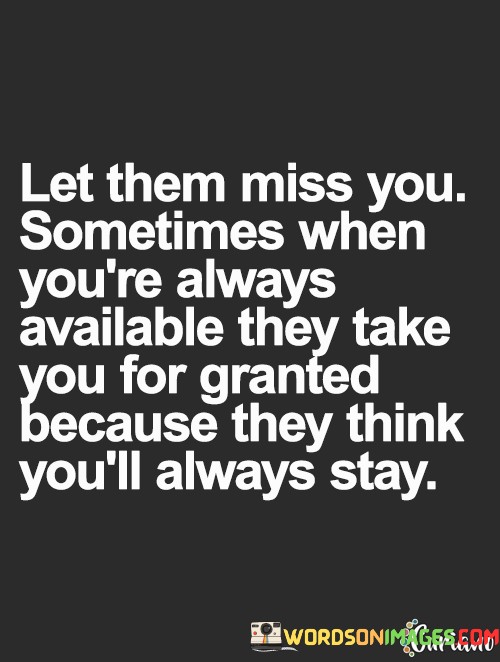 Let-Them-Miss-You-Sometimes-When-Youre-Always-Available-They-Take-Quotes.jpeg