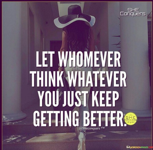 Let Whomever Think Whatever You Just Keep Getting Better Quotes