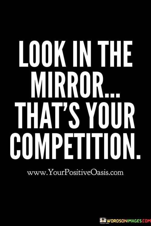 Look-In-The-Mirror-Thats-Your-Competition-Quotes.jpeg