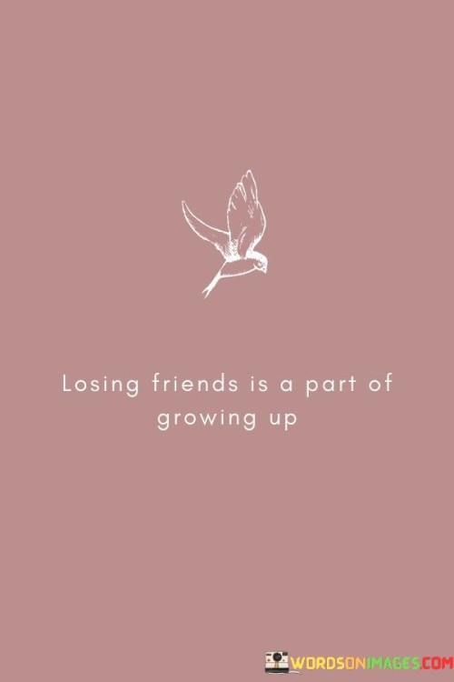 Losing Friends Is A Part Of Growing Up Quotes