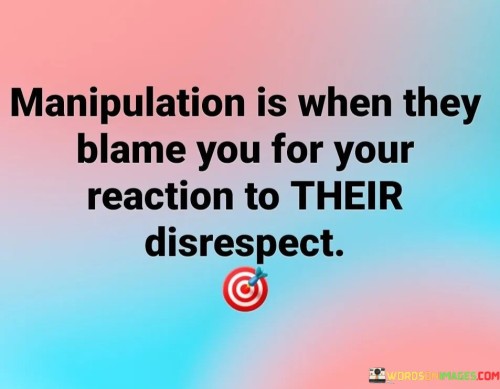 Manipulation-Is-When-They-Blame-You-For-Your-Quotes.jpeg