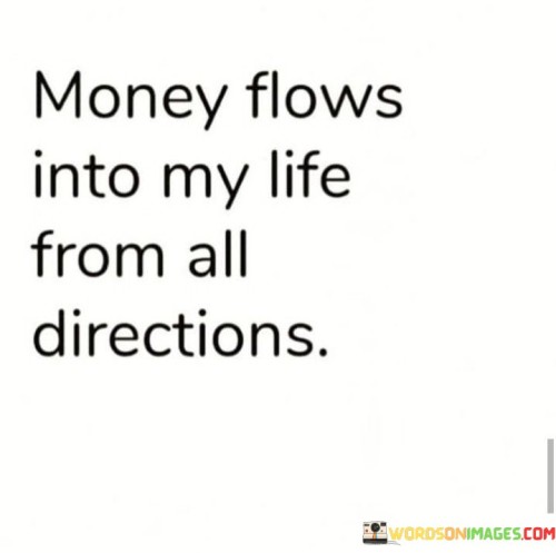 Money-Flows-Into-My-Life-From-All-Directions-Quotes.jpeg