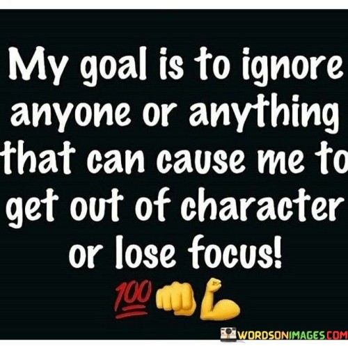 My Goal Is To Ignore Anyone Or Anything That Quotes