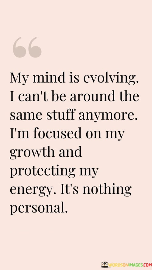 My-Mind-Is-Evolving-I-Cant-Be-Around-The-Same-Stuff-Anymore-Quotes.jpeg