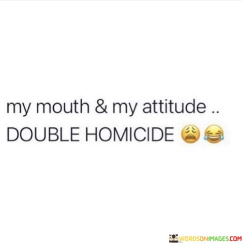 My-Mouth--My-Attitude-Double-Homicide-Quotes.jpeg