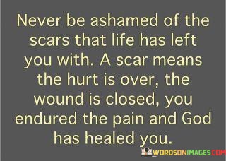 Never-Be-Ashamed-Scars-That-Life-Has-Left-You-With-Quotes.jpeg
