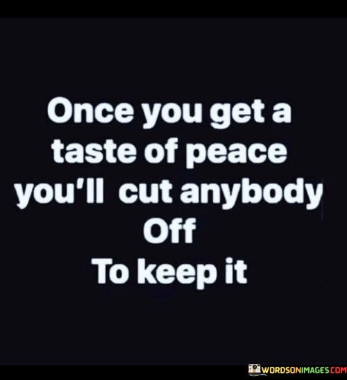 Once-You-Get-A-Taste-Of-Peace-Youll-Cut-Anybody-Quotes.jpeg