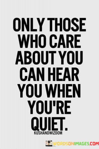 Only-Those-Who-Care-About-You-Can-Hear-You-When-Youre-Quiet-Quotes.jpeg