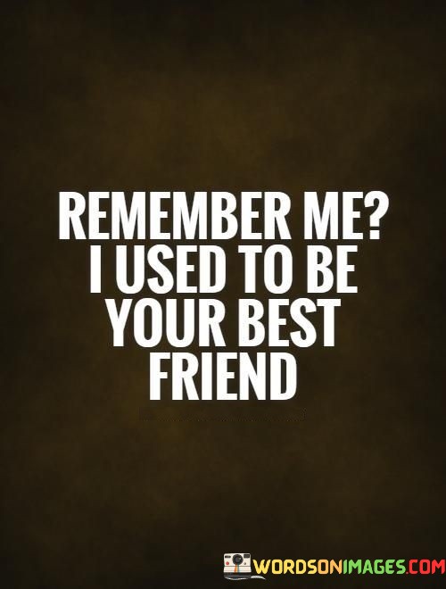 Remember-Me-I-Used-To-Be-Your-Best-Friends-Quotes.jpeg