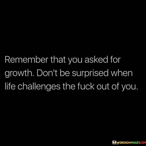 Remember-That-You-Asked-For-Growth-Dont-Be-Quotes.jpeg