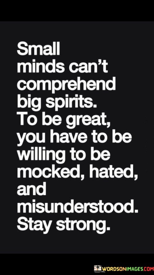 Small-Minds-Cant-Comprehend-Big-Spirits-To-Be-Great-You-Have-To-Be-Quotes.jpeg
