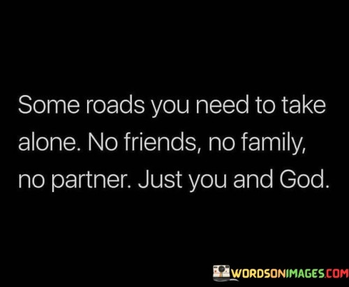 Some Roads You Need To Take Alone No Friends Quotes