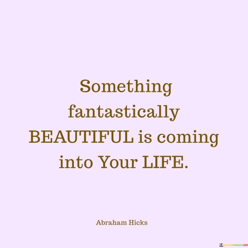 Something-Fantastically-Beautiful-Is-Coming-Into-Your-Life-Quotes.jpeg