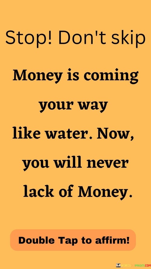 Stop-Dont-Skip-Money-Is-Coming-Your-Way-Like-Water-Quotes.jpeg