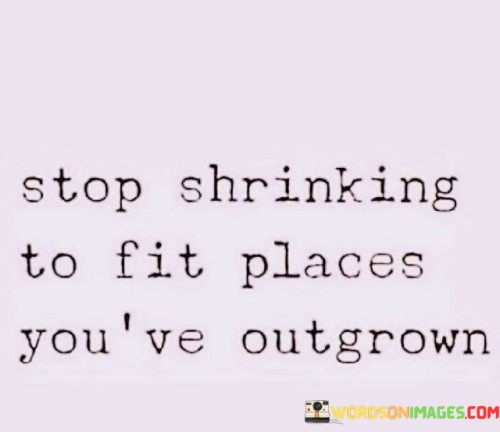 Stop-Shrinking-To-Fit-Places-Youve-Outgrown-Quotes.jpeg
