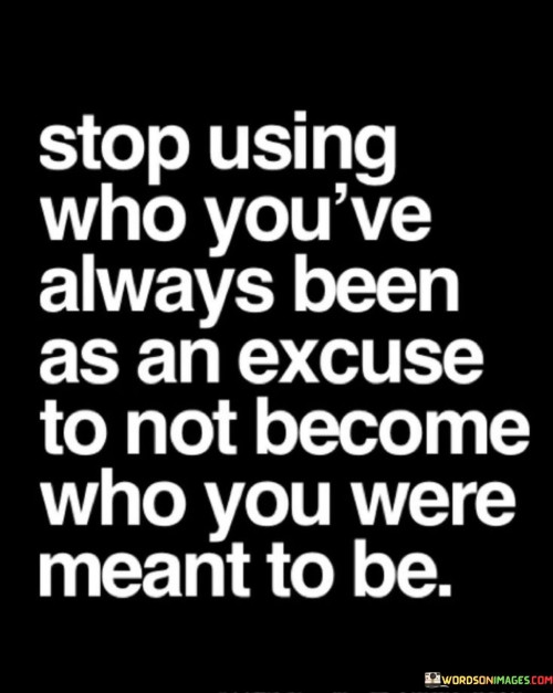 Stop-Using-Who-Youve-Always-Been-As-An-Quotes.jpeg
